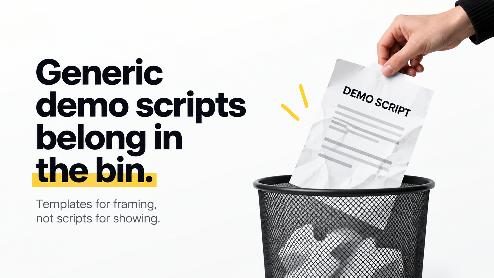 Generic demo scripts belong in the bin. Templates for framing, not scripts for showing.