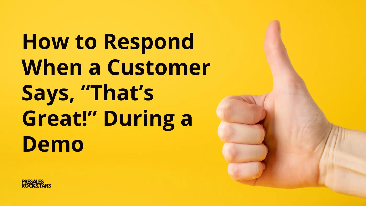 How to Respond When a Customer Says, “That’s Great!” During a Demo
