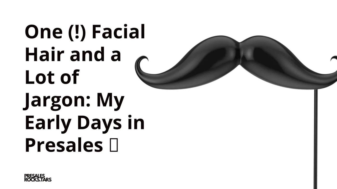 One (!) Facial Hair and a Lot of Jargon: My Early Days in Presales 🥸